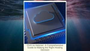 OVH vs Hetzner A Comprehensive Guide to Making the Right Hosting Decision
