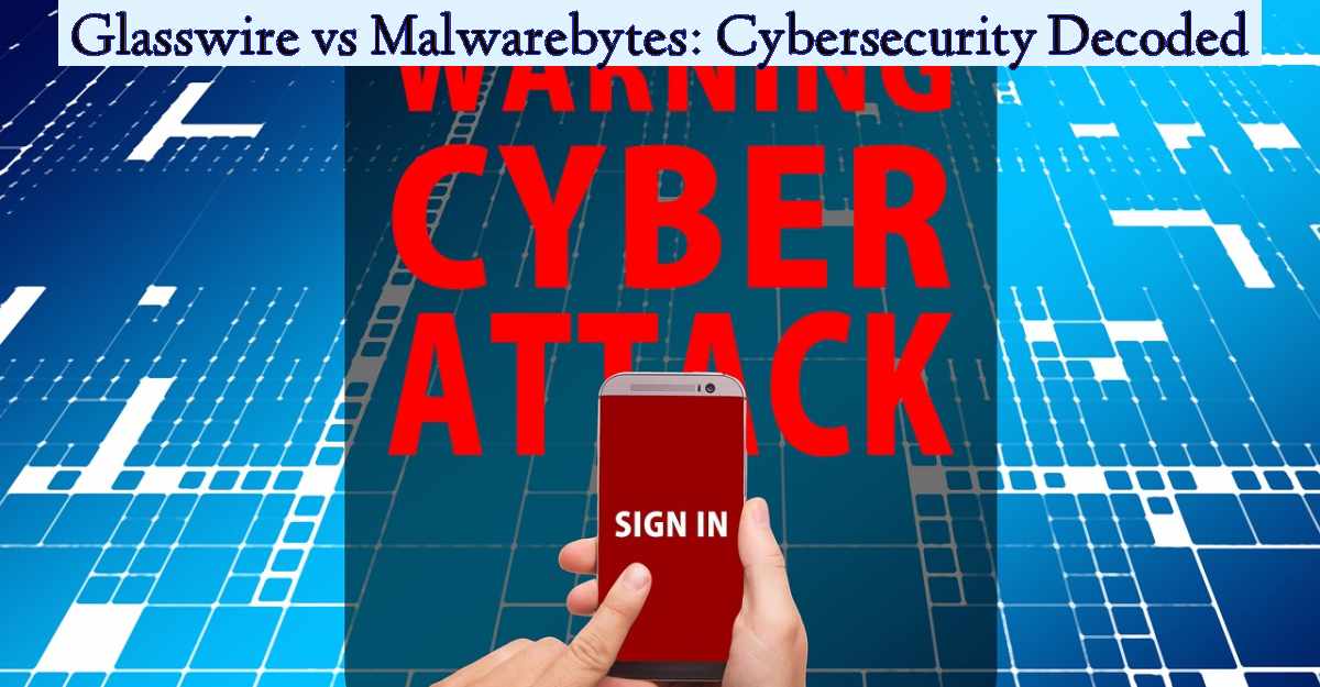 Glasswire vs Malwarebytes: Cybersecurity Decoded- Featured Image