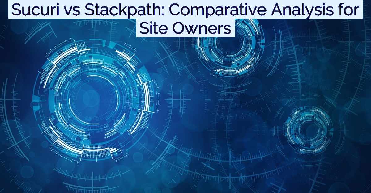 Sucuri vs Stackpath: Comparative Analysis for Site Owners- Featured Image