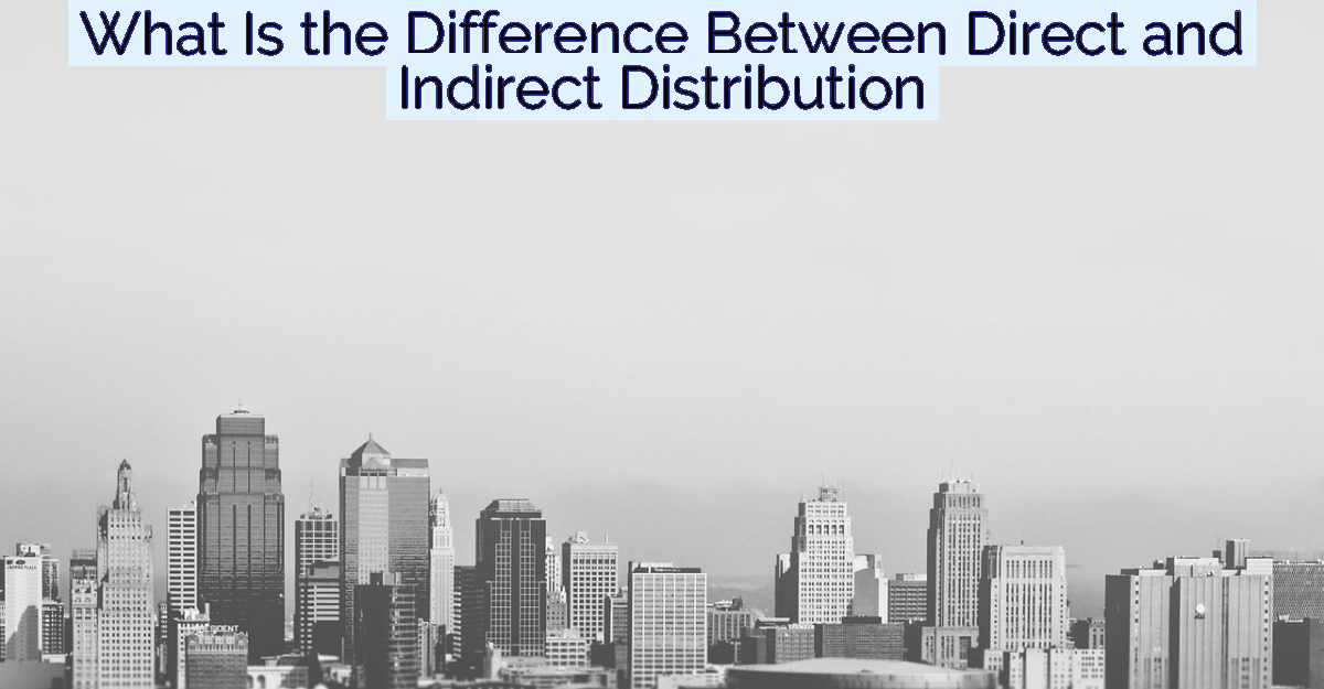 What Is the Difference Between Direct and Indirect Distribution- Featured Image