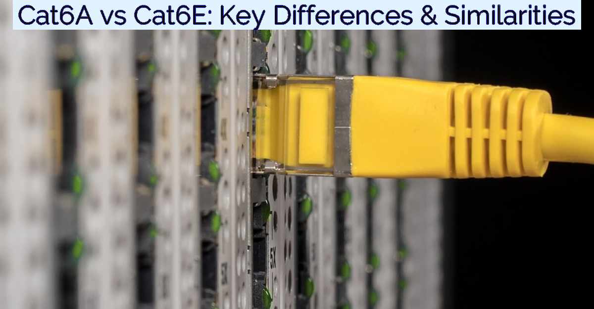 Cat6A vs Cat6E: Key Differences & Similarities- Featured Image